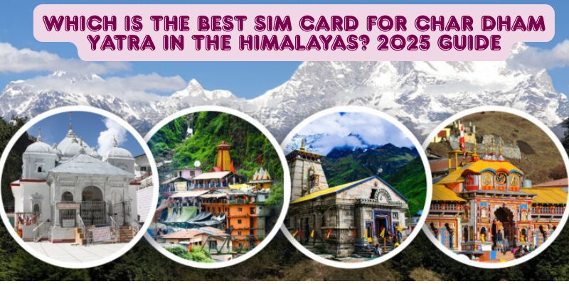 Which is the Best Sim Card for Char Dham Yatra in the Himalayas? 2025 Guide